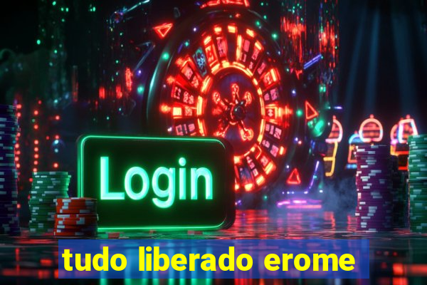 tudo liberado erome